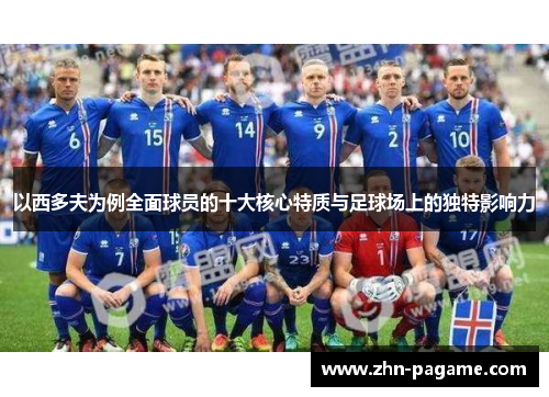 以西多夫为例全面球员的十大核心特质与足球场上的独特影响力