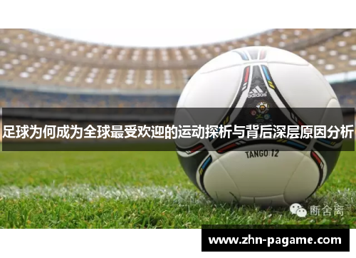 足球为何成为全球最受欢迎的运动探析与背后深层原因分析