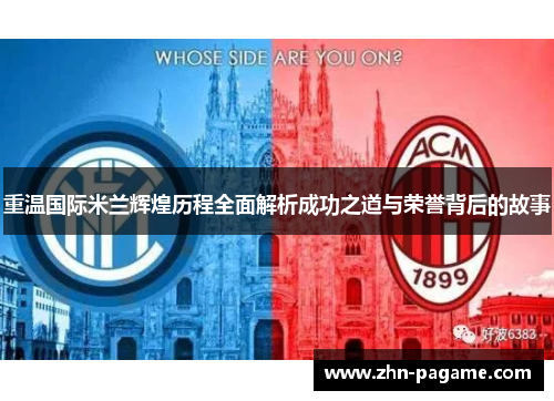 重温国际米兰辉煌历程全面解析成功之道与荣誉背后的故事