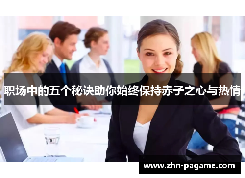 职场中的五个秘诀助你始终保持赤子之心与热情
