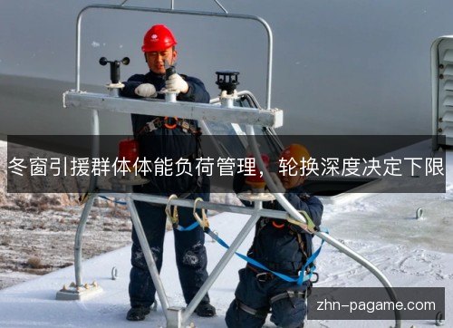 冬窗引援群体体能负荷管理，轮换深度决定下限